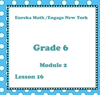 Preview of Eureka Math Engage New York Grade 6 Module 2 Lesson 16