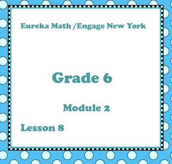 Preview of Eureka Math Engage New York Grade 6 Module 2 Lesson 8