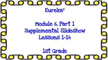 Preview of Eureka Squared 1st Grade Module 6, Part 1 Supplemental Slideshows