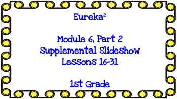Preview of Eureka Squared 1st Grade Module 6, Part 2 Supplemental Slideshows