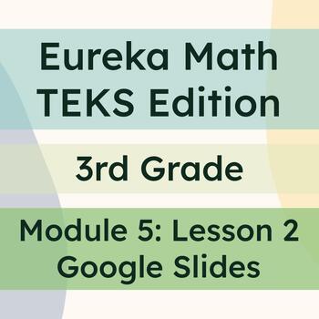 Preview of Eureka TEKS Edition: 3rd Grade Module 5, Lesson 2 (Google Slides)