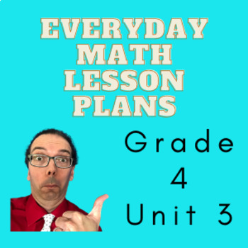 Preview of Everyday Math - EM4 - Lesson Plans - Grade 4 - Complete Unit 3!