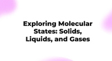 Exploring Molecules- Solids, Liquids, and Gas