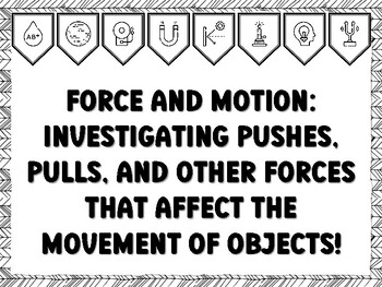 Preview of FORCE AND MOTION: INVESTIGATING PUSHES, PULLS, AND OTHER FORCES THAT AFFECT THE