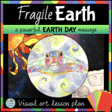 FRAGILE EARTH multi lesson art plan for EARTH DAY  Grades 4-7