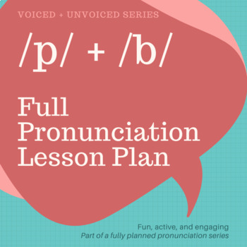 Preview of FULL PRONUNCIATION LESSON PLAN - /p/ + /b/ - Voiced and Unvoiced Lesson 1