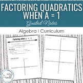 Factoring Quadratics when a = 1 Guided Notes