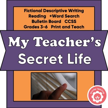 Preview of My Teacher's Secret Life Fictional Descriptive Writing CCSS Grades 3-6