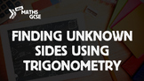 Finding Unknown Sides Using Trigonometry - Complete Lesson