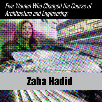 Preview of Five Women Who Changed the Course of Architecture and Engineering: Zaha Hadid 