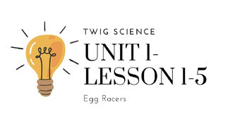 Preview of Fourth Grade Twig Science Egg Racers Unit One -Part 1 Lessons 1-5 & Assessment