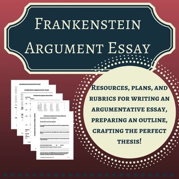 Preview of Frankenstein Argument Essay! Thesis, outline, essay, rubrics INCLUDED!