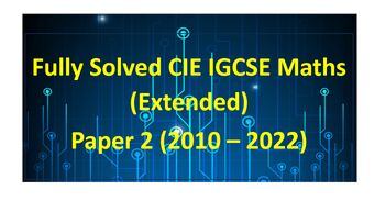 Preview of Fully Solved CIE IGCSE Maths (Extended) Paper 2 (2010 – 2022)