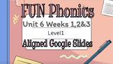 FUN Phonics aligned Level 1 Unit 6 (all 3 weeks) Google Slides