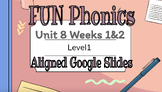 FUN Phonics  aligned Level 1 Unit 8 (weeks 1 and 2) google slides