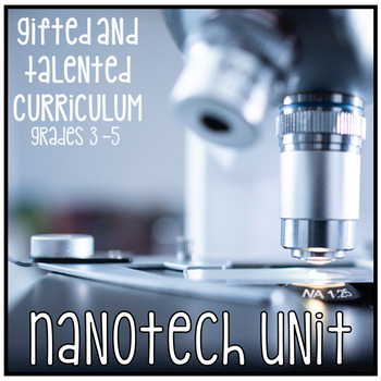 Preview of Gifted and Talented Curriculum - Nanotechnology Unit Third Fourth Fifth Grade