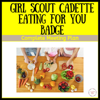 Girl Scout Cadette Eating for You Badge Easy Meeting Plan and Activities