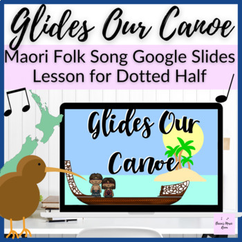Preview of Glides Our Canoe // Maori Folk Song Google Slides Lesson for Dotted Half Note