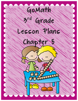 Preview of Go Math 3rd Grade Chapter 5 Lesson Plans
