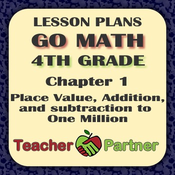 Preview of Lesson Plans: Go Math Grade 4 Chapter 1 - Place Value, Add & Subtract to Million