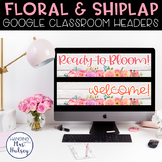 Google Classroom Headers (Floral & Shiplap)