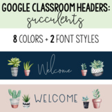 Google Classroom Headers/Banners: Succulents