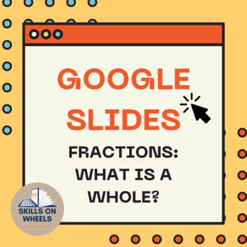 Preview of Google Slides: Fractions - What is a Whole?