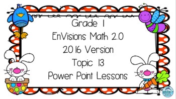 Preview of Grade 1 EnVisions Math 2016 Version 2.0 Topic 13 Inspired Power Point Lessons