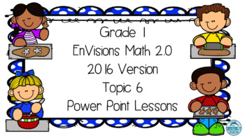 Preview of Grade 1 EnVisions Math 2016 Version 2.0 Topic 6 Inspired Power Point Lessons