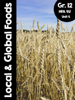 Preview of Grade 12, HFA 4U - Unit 4: Local and Global Foods (Ontario Family Studies)