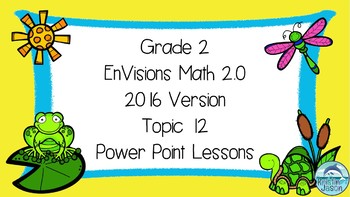 Preview of Grade 2 EnVisions Math 2.0 Version 2016 Topic 12 Inspired Power Point Lessons