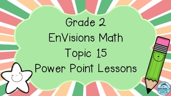 Preview of Grade 2 EnVisions Math Topic 15 Common Core Inspired Power Point Lessons