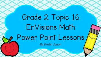 Preview of Grade 2 EnVisions Math Topic 16 Common Core Inspired Power Point Lessons