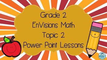 Preview of Grade 2 EnVisions Math Topic 2 Common Core Inspired Power Point Lessons