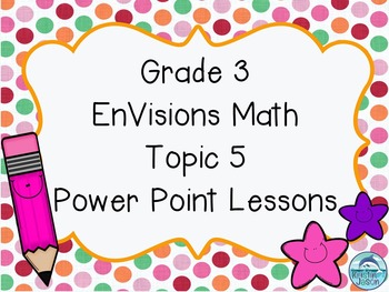 Preview of Grade 3 EnVisions Math Topic 5 Common Core Version Inspired Power Point Lessons