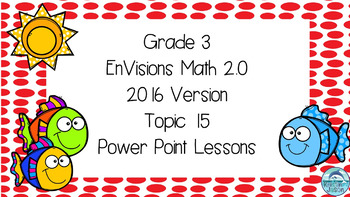 Preview of Grade 3 Envisions Math 2.0 Version 2016 Topic 15 Inspired Power Point Lessons