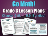 Go Math Grade 3 Chapter 5 Lesson Plans 5.1-5.5 (Bundled)