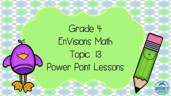 Preview of Grade 4 EnVisions Math Topic 13 Common Core Version Inspired Power Point Lessons