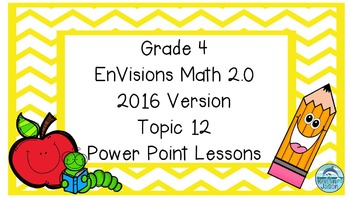 Preview of Grade 4 Envisions Math 2.0 Version 2016 Topic 12 Inspired Power Point Lessons
