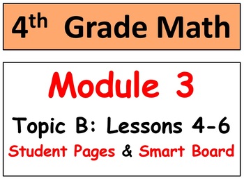 Preview of Grade 4 Math Module 3 Topic B: L 4-6 Student Pages, Reviews, HOT Q's, Smart Bd