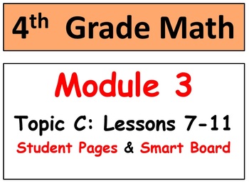 Preview of Grade 4 Math Module 3 Topic C: L 7-11 Student Pages, Reviews, HOT Q's, Smart Bd