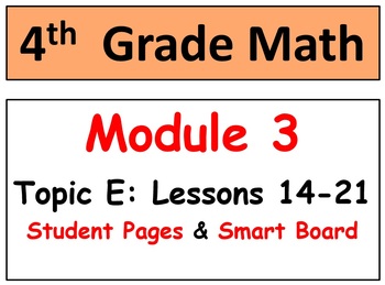 Preview of Grade 4 Math Module 3 Topic E: L 14-21 Student Pages, Reviews, HOT Q's, Smart Bd