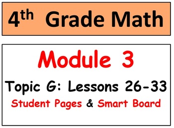 Preview of Grade 4 Math Module 3 Topic G: L 26-33 Student Pages, Reviews, HOT Q's, Smart Bd