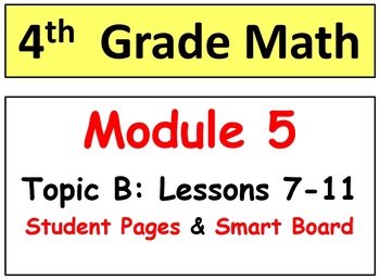 Preview of Grade 4 Math Module 5 Topic B: L 7-11 Student Pages, Reviews, HOT Q's, Smart Bd