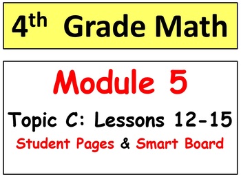 Preview of Grade 4 Math Module 5 Topic C: L 12-15 Student Pages, Reviews, HOT Q's, Smart Bd