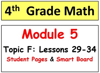 Preview of Grade 4 Math Module 5 Topic F: L 29-34 Student Pages, Reviews, HOT Q's, Smart Bd