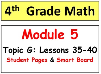 Preview of Grade 4 Math Module 5 Topic G: L 35-40 Student Pages, Reviews, HOT Q's, Smart B