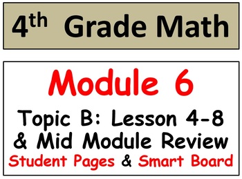Preview of Grade 4 Math Module 6 Topic B: L 4-8 Student Pages, Mid-Mod Review, Smart Bd