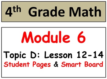 Preview of Grade 4 Math Module 6 Topic D: L 12-14 Student Pages, HOT Q’s, Smart Bd