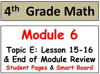 Preview of Grade 4 Math Module 6 Topic E: L 15-16 Student Pages, End Mod Review, Smart Bd